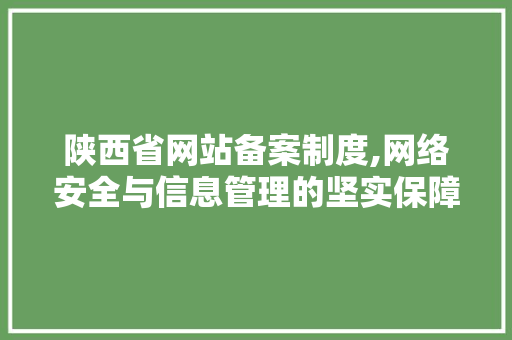 陕西省网站备案制度,网络安全与信息管理的坚实保障