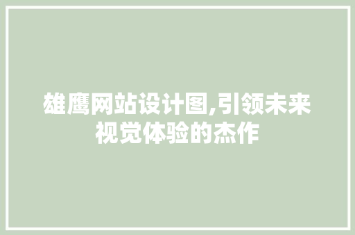 雄鹰网站设计图,引领未来视觉体验的杰作 雄鹰网站设计图,引领未来视觉体验的杰作 神马SEO