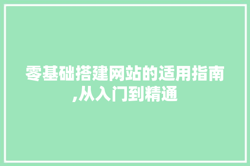 零基础搭建网站的适用指南,从入门到精通 零基础搭建网站的适用指南,从入门到精通 搜狗SEO