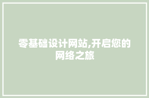 零基础设计网站,开启您的网络之旅 零基础设计网站,开启您的网络之旅 神马SEO