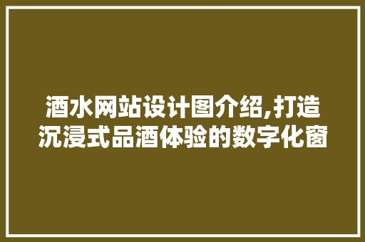 酒水网站设计图介绍,打造沉浸式品酒体验的数字化窗口 酒水网站设计图介绍,打造沉浸式品酒体验的数字化窗口 必应SEO