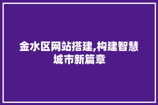 金水区网站搭建,构建智慧城市新篇章