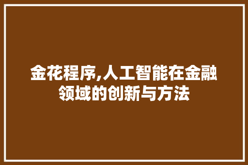 金花程序,人工智能在金融领域的创新与方法