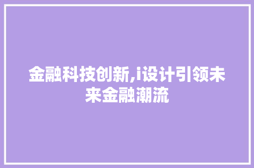 金融科技创新,i设计引领未来金融潮流 金融科技创新,i设计引领未来金融潮流 网站建设公司