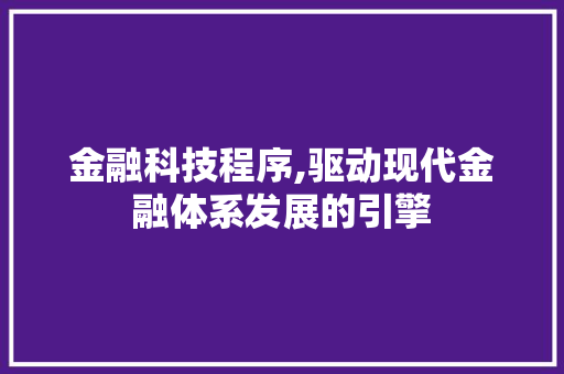 金融科技程序,驱动现代金融体系发展的引擎 百度SEO 金融科技程序,驱动现代金融体系发展的引擎 金融科技程序,驱动现代金融体系发展的引擎 百度SEO