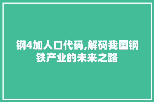 钢4加人口代码,解码我国钢铁产业的未来之路 钢4加人口代码,解码我国钢铁产业的未来之路 必应SEO