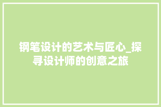 钢笔设计的艺术与匠心_探寻设计师的创意之旅