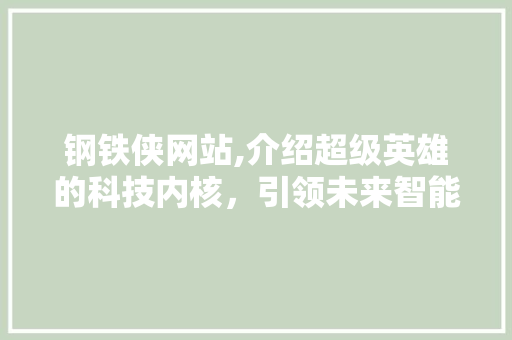 钢铁侠网站,介绍超级英雄的科技内核，引领未来智能潮流