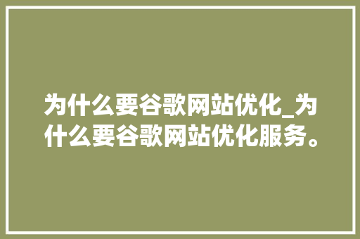 为什么要谷歌网站优化_为什么要谷歌网站优化服务。 SEO关键词 为什么要谷歌网站优化_为什么要谷歌网站优化服务。 为什么要谷歌网站优化_为什么要谷歌网站优化服务。 SEO关键词
