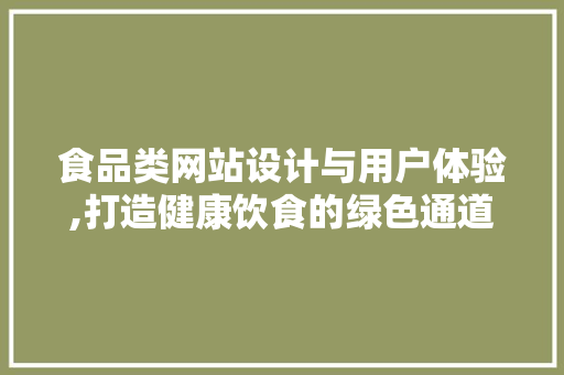 食品类网站设计与用户体验,打造健康饮食的绿色通道 食品类网站设计与用户体验,打造健康饮食的绿色通道 神马SEO