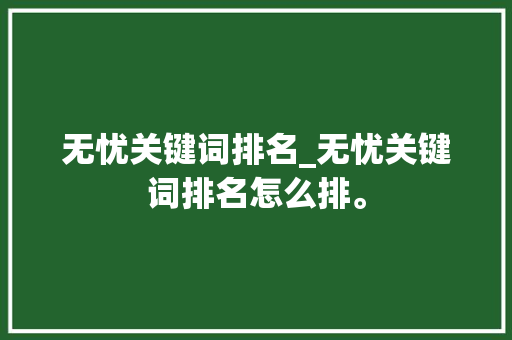 无忧关键词排名_无忧关键词排名怎么排。