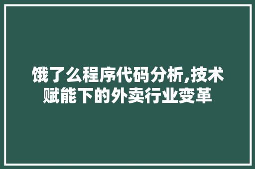 饿了么程序代码分析,技术赋能下的外卖行业变革