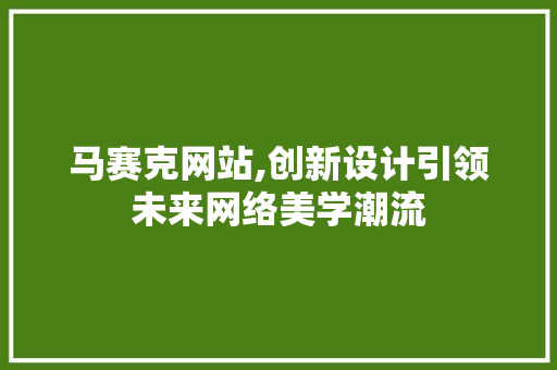 马赛克网站,创新设计引领未来网络美学潮流