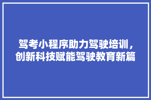 驾考小程序助力驾驶培训，创新科技赋能驾驶教育新篇章 驾考小程序助力驾驶培训，创新科技赋能驾驶教育新篇章 SEO关键词