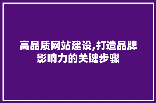 高品质网站建设,打造品牌影响力的关键步骤 高品质网站建设,打造品牌影响力的关键步骤 必应SEO