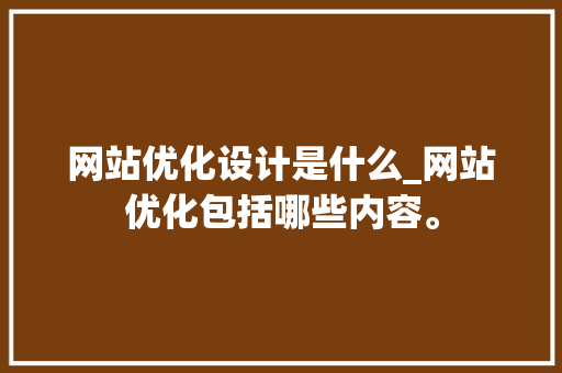 网站优化设计是什么_网站优化包括哪些内容。 网站优化设计是什么_网站优化包括哪些内容。 必应SEO
