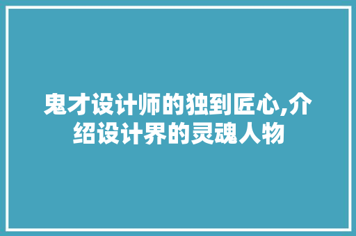 鬼才设计师的独到匠心,介绍设计界的灵魂人物 网站建设公司 鬼才设计师的独到匠心,介绍设计界的灵魂人物 鬼才设计师的独到匠心,介绍设计界的灵魂人物 网站建设公司