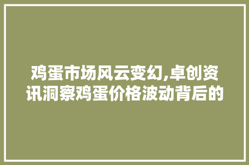 鸡蛋市场风云变幻,卓创资讯洞察鸡蛋价格波动背后的秘密 鸡蛋市场风云变幻,卓创资讯洞察鸡蛋价格波动背后的秘密 必应SEO