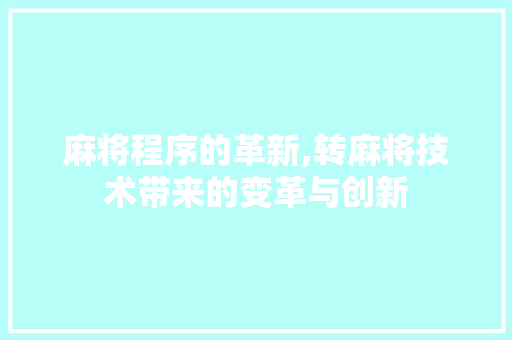 麻将程序的革新,转麻将技术带来的变革与创新