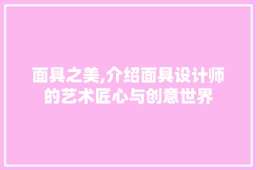 面具之美,介绍面具设计师的艺术匠心与创意世界 面具之美,介绍面具设计师的艺术匠心与创意世界 搜狗SEO