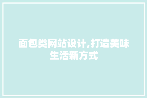 面包类网站设计,打造美味生活新方式 面包类网站设计,打造美味生活新方式 神马SEO