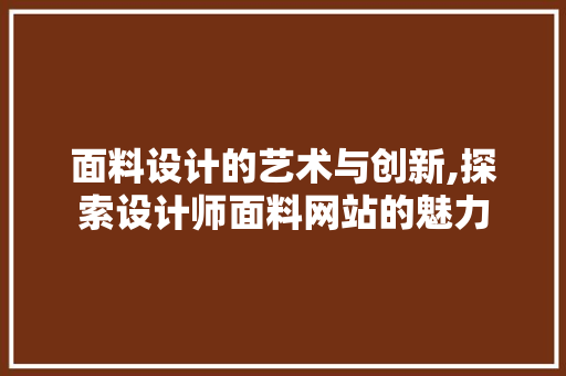 面料设计的艺术与创新,探索设计师面料网站的魅力 面料设计的艺术与创新,探索设计师面料网站的魅力 必应SEO