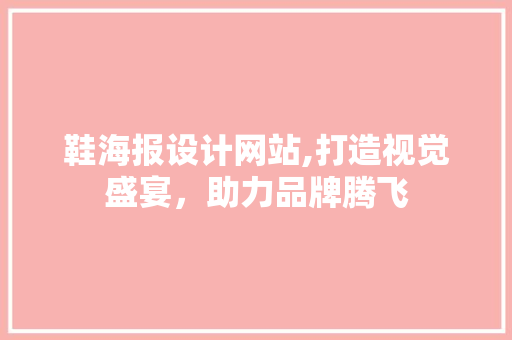 鞋海报设计网站,打造视觉盛宴，助力品牌腾飞 鞋海报设计网站,打造视觉盛宴，助力品牌腾飞 搜狗SEO
