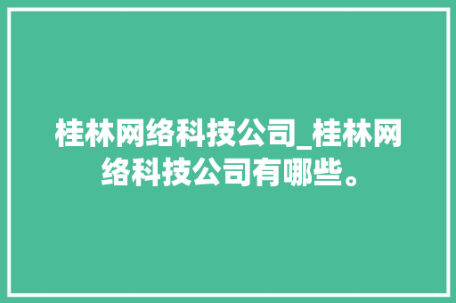 桂林网络科技公司_桂林网络科技公司有哪些。