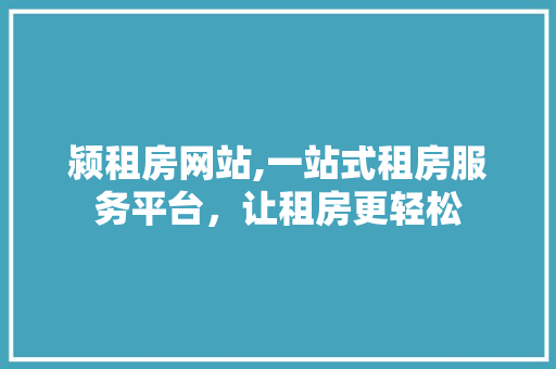 颍租房网站,一站式租房服务平台，让租房更轻松 颍租房网站,一站式租房服务平台，让租房更轻松 百度SEO