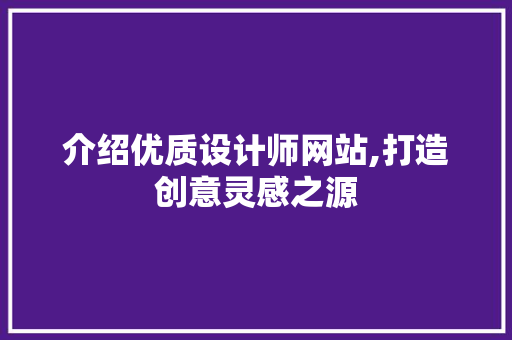 介绍优质设计师网站,打造创意灵感之源 介绍优质设计师网站,打造创意灵感之源 神马SEO