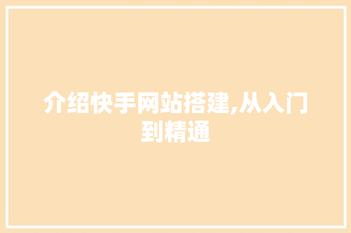 介绍快手网站搭建,从入门到精通 介绍快手网站搭建,从入门到精通 必应SEO