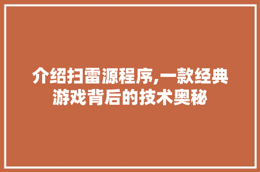 介绍扫雷源程序,一款经典游戏背后的技术奥秘 介绍扫雷源程序,一款经典游戏背后的技术奥秘 搜狗SEO