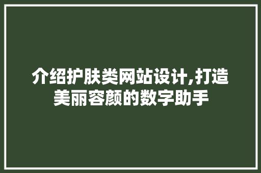 介绍护肤类网站设计,打造美丽容颜的数字助手 介绍护肤类网站设计,打造美丽容颜的数字助手 必应SEO