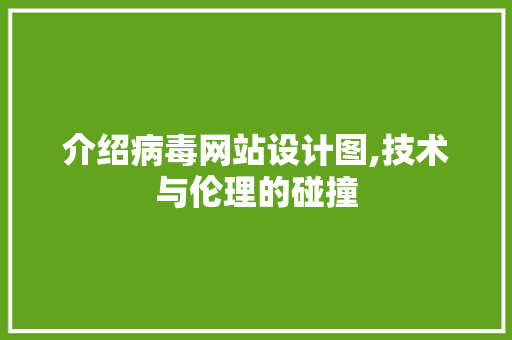 介绍病毒网站设计图,技术与伦理的碰撞 介绍病毒网站设计图,技术与伦理的碰撞 神马SEO