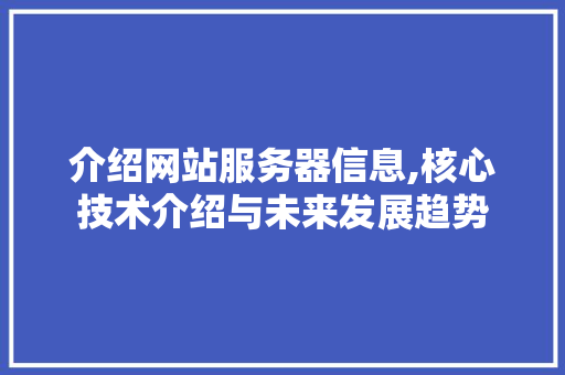 介绍网站服务器信息,核心技术介绍与未来发展趋势 介绍网站服务器信息,核心技术介绍与未来发展趋势 必应SEO
