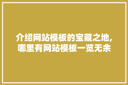 介绍网站模板的宝藏之地,哪里有网站模板一览无余 介绍网站模板的宝藏之地,哪里有网站模板一览无余 SEO关键词