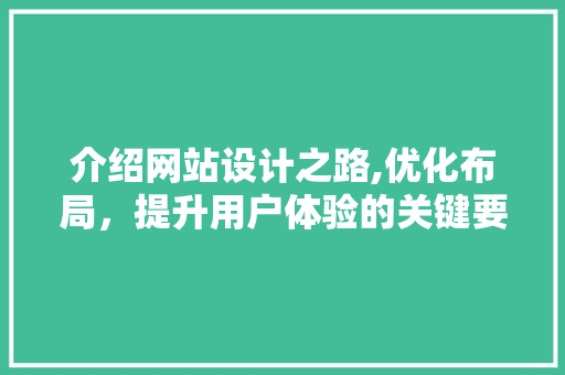 介绍网站设计之路,优化布局，提升用户体验的关键要素 介绍网站设计之路,优化布局，提升用户体验的关键要素 必应SEO