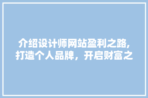 介绍设计师网站盈利之路,打造个人品牌，开启财富之门 介绍设计师网站盈利之路,打造个人品牌，开启财富之门 网站建设公司