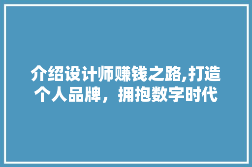 介绍设计师赚钱之路,打造个人品牌，拥抱数字时代 介绍设计师赚钱之路,打造个人品牌，拥抱数字时代 神马SEO