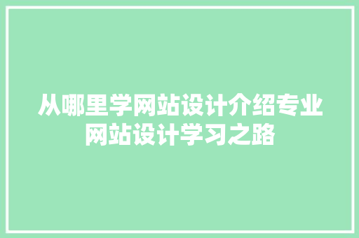 从哪里学网站设计介绍专业网站设计学习之路 必应SEO
