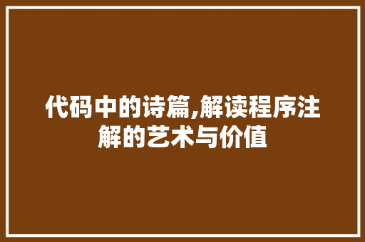 代码中的诗篇,解读程序注解的艺术与价值