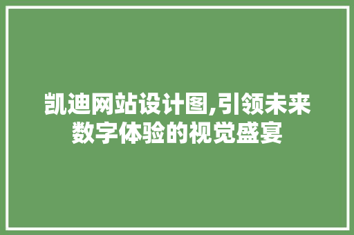 凯迪网站设计图,引领未来数字体验的视觉盛宴