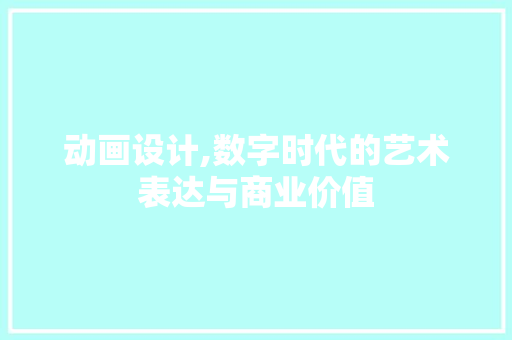 动画设计,数字时代的艺术表达与商业价值 动画设计,数字时代的艺术表达与商业价值 网站建设公司
