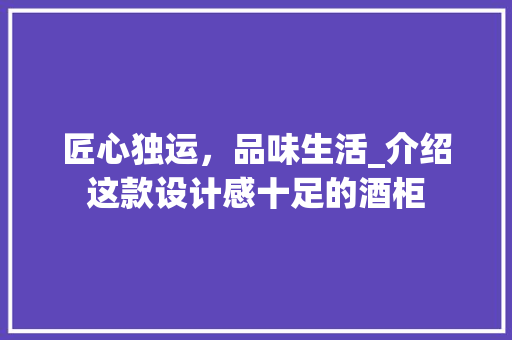 匠心独运，品味生活_介绍这款设计感十足的酒柜 匠心独运，品味生活_介绍这款设计感十足的酒柜 网站建设公司