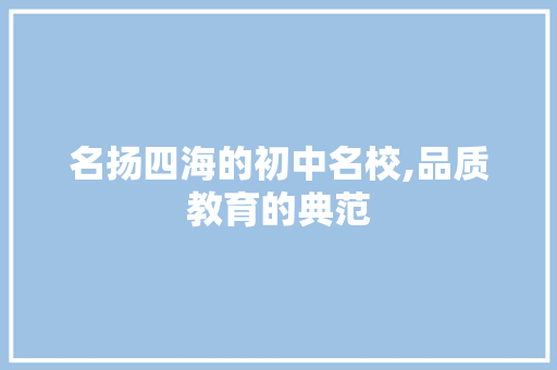 名扬四海的初中名校,品质教育的典范
