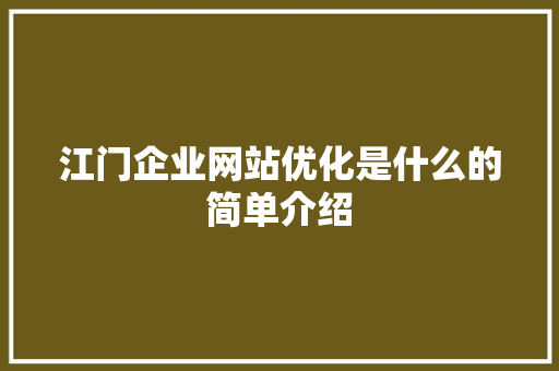 江门企业网站优化是什么的简单介绍
