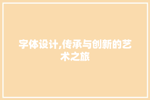 字体设计,传承与创新的艺术之旅 字体设计,传承与创新的艺术之旅 百度SEO