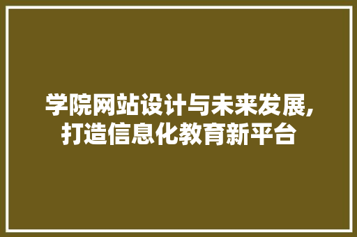 学院网站设计与未来发展,打造信息化教育新平台 学院网站设计与未来发展,打造信息化教育新平台 网站建设公司