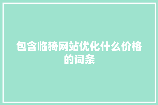 包含临猗网站优化什么价格的词条 包含临猗网站优化什么价格的词条 网站建设公司