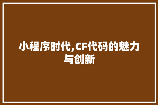 小程序时代,CF代码的魅力与创新 小程序时代,CF代码的魅力与创新 必应SEO